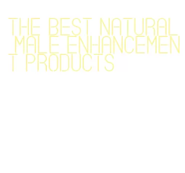 the best natural male enhancement products