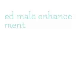 ed male enhancement