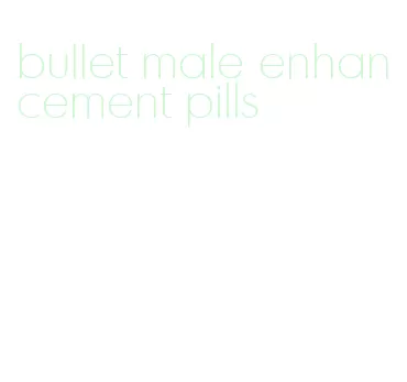 bullet male enhancement pills