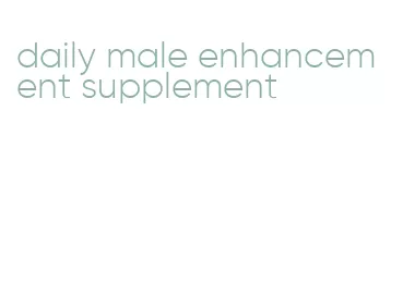 daily male enhancement supplement