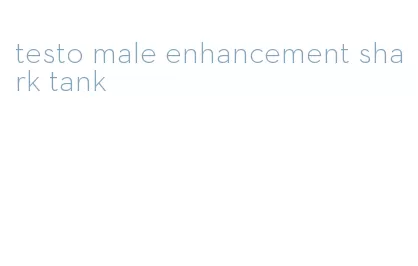 testo male enhancement shark tank