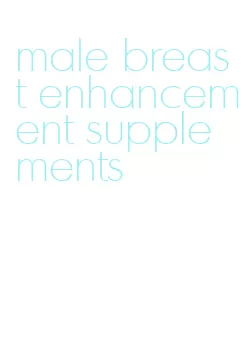 male breast enhancement supplements