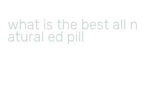 what is the best all natural ed pill