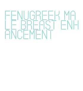 fenugreek male breast enhancement