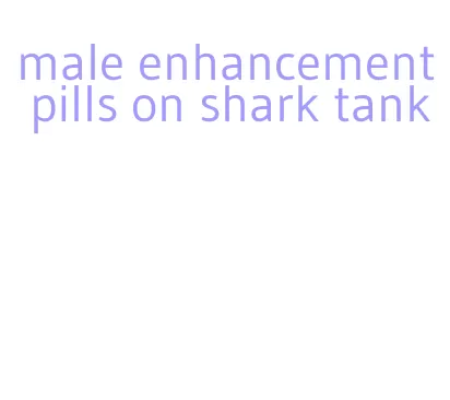 male enhancement pills on shark tank