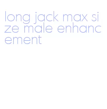 long jack max size male enhancement