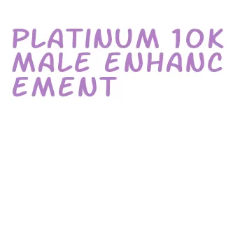 platinum 10k male enhancement