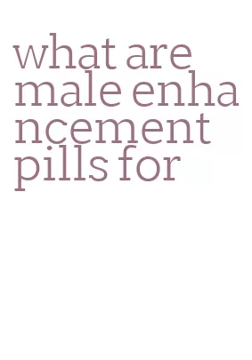 what are male enhancement pills for