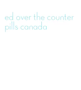 ed over the counter pills canada