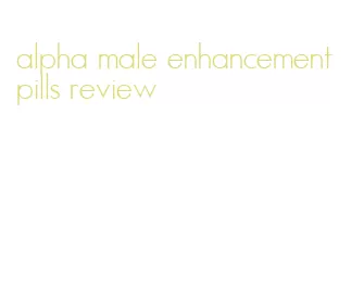 alpha male enhancement pills review