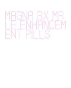 magna rx male enhancement pills