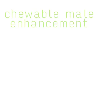 chewable male enhancement