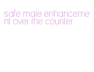 safe male enhancement over the counter