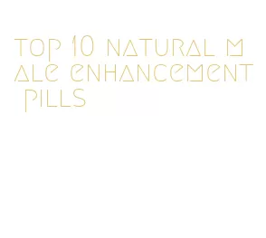 top 10 natural male enhancement pills