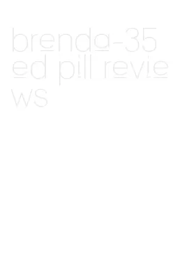 brenda-35 ed pill reviews