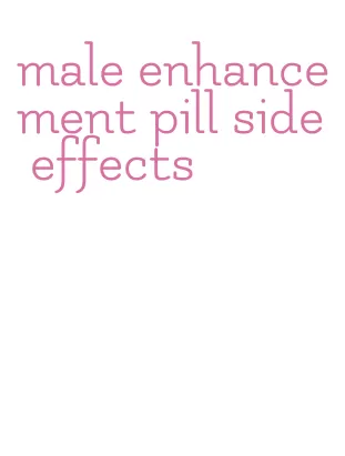 male enhancement pill side effects