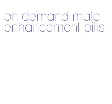 on demand male enhancement pills