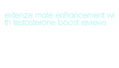 extenze male enhancement with testosterone boost reviews