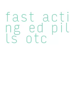 fast acting ed pills otc