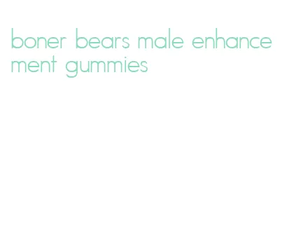 boner bears male enhancement gummies