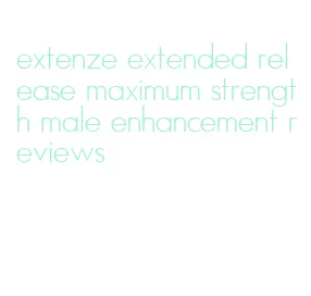 extenze extended release maximum strength male enhancement reviews