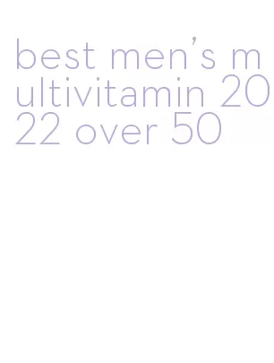 best men's multivitamin 2022 over 50