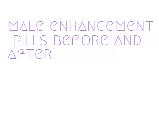 male enhancement pills before and after