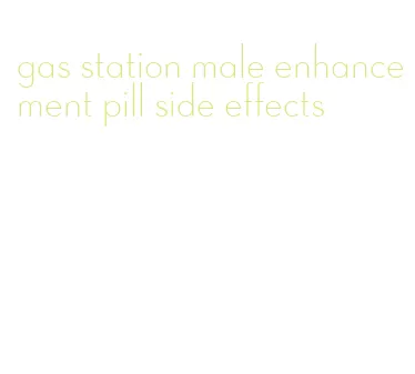 gas station male enhancement pill side effects