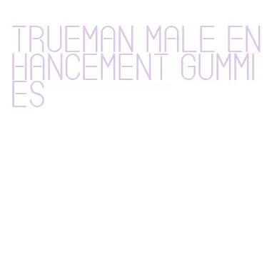 trueman male enhancement gummies