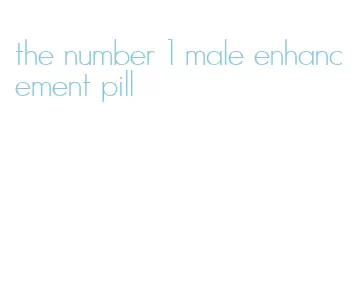 the number 1 male enhancement pill