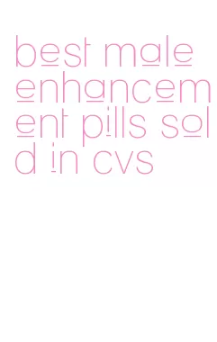 best male enhancement pills sold in cvs