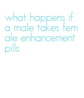 what happens if a male takes female enhancement pills