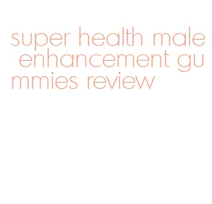 super health male enhancement gummies review