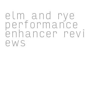 elm and rye performance enhancer reviews