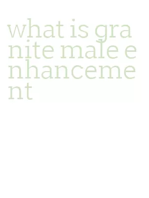 what is granite male enhancement