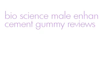 bio science male enhancement gummy reviews