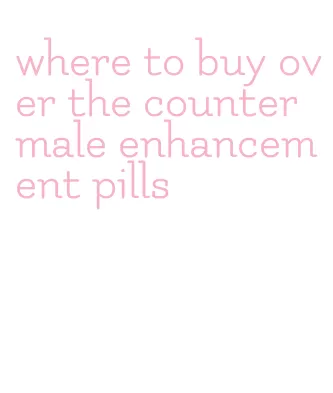 where to buy over the counter male enhancement pills