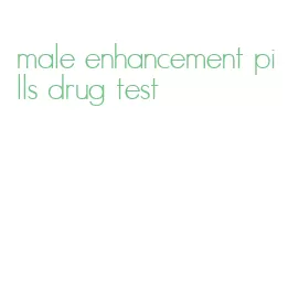 male enhancement pills drug test