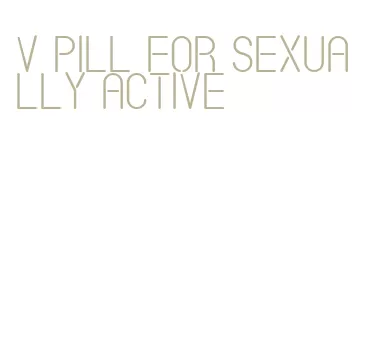 v pill for sexually active