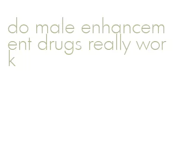 do male enhancement drugs really work