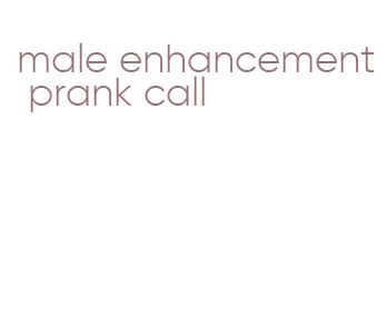 male enhancement prank call