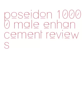 poseidon 10000 male enhancement reviews