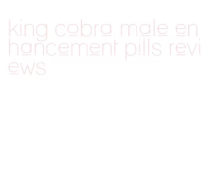 king cobra male enhancement pills reviews