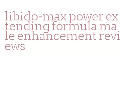 libido-max power extending formula male enhancement reviews