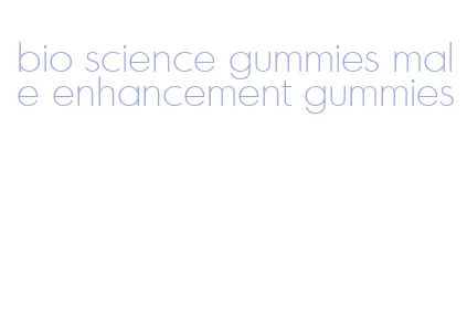 bio science gummies male enhancement gummies