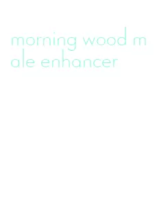 morning wood male enhancer