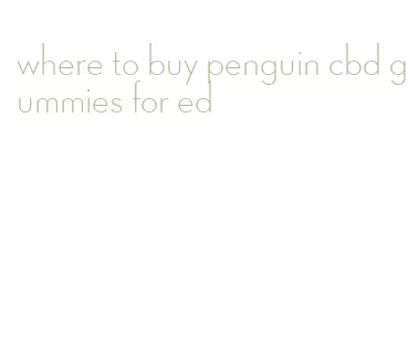 where to buy penguin cbd gummies for ed