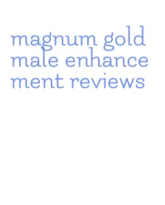 magnum gold male enhancement reviews