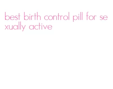 best birth control pill for sexually active