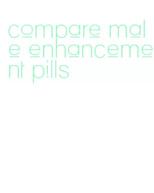 compare male enhancement pills